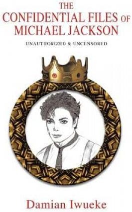 The Confidential Files of Michael Jackson - Damian Iwueke