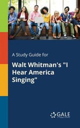 A Study Guide for Walt Whitman's "I Hear America Singing" - Gale Cengage Learning