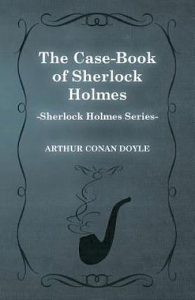 The Case-Book of Sherlock Holmes (Sherlock Holmes Series) - Doyle Arthur Conan