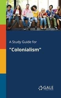 A Study Guide for "Colonialism" - Gale Cengage Learning