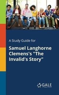 A Study Guide for Samuel Langhorne Clemens's "The Invalid's Story" - Gale Cengage Learning