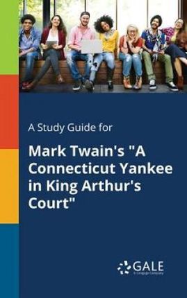 A Study Guide for Mark Twain's "A Connecticut Yankee in King Arthur's Court" - Gale Cengage Learning