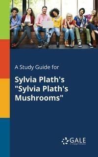 A Study Guide for Sylvia Plath's "Sylvia Plath's Mushrooms" - Gale Cengage Learning