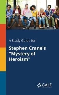 A Study Guide for Stephen Crane's "Mystery of Heroism" - Gale Cengage Learning