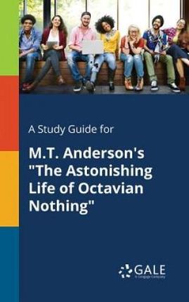 A Study Guide for M.T. Anderson's "The Astonishing Life of Octavian Nothing" - Gale Cengage
