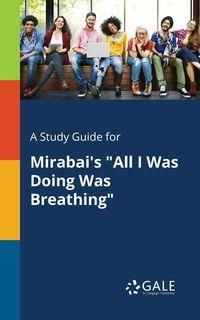 A Study Guide for Mirabai's "All I Was Doing Was Breathing" - Gale Cengage Learning