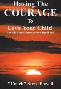 Having the Courage to Love Your Child - Powell "Coach" Steve