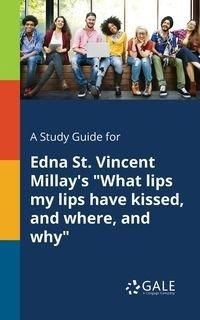 A Study Guide for Edna St. Vincent Millay's "What Lips My Lips Have Kissed, and Where, and Why" - Gale Cengage Learning