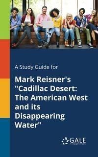 A Study Guide for Mark Reisner's "Cadillac Desert - Gale Cengage Learning