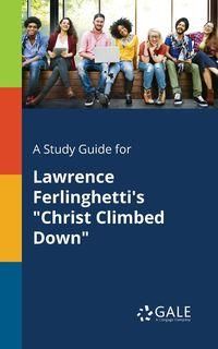 A Study Guide for Lawrence Ferlinghetti's "Christ Climbed Down" - Gale Cengage Learning