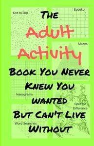 The Adult Activity Book You Never Knew You Wanted But Can't Live Without - Tamara Adams L