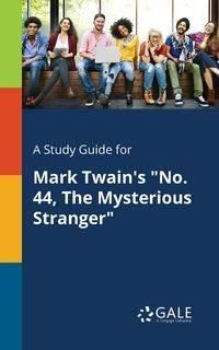 A Study Guide for Mark Twain's "No. 44, The Mysterious Stranger" - Gale Cengage Learning