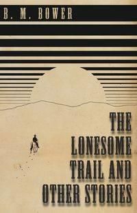 The Lonesome Trail and Other Stories - Bower B. M.
