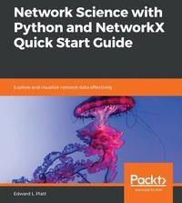 Network Science with Python and NetworkX Quick Start Guide - Platt Edward L.