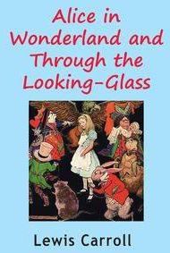 Alice in Wonderland and Through the Looking-Glass - Lewis Carroll