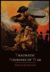 The Traumatic Neuroses of War - Abram Kardiner