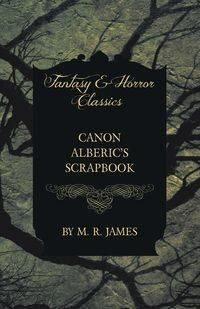 Canon Alberic's Scrapbook (Fantasy and Horror Classics) - James M. R.