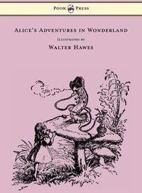 Alice's Adventures in Wonderland - Illustrated by Walter Hawes - Lewis Carroll