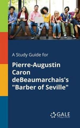 A Study Guide for Pierre-Augustin Caron DeBeaumarchais's "Barber of Seville" - Gale Cengage Learning