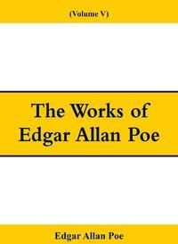 The Works of Edgar Allan Poe (Volume V) - Edgar Allan Poe