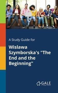 A Study Guide for Wislawa Szymborska's "The End and the Beginning" - Gale Cengage Learning