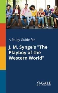 A Study Guide for J. M. Synge's "The Playboy of the Western World" - Gale Cengage Learning