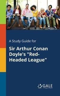 A Study Guide for Sir Arthur Conan Doyle's "Red-Headed League" - Gale Cengage Learning