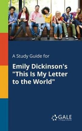 A Study Guide for Emily Dickinson's "This Is My Letter to the World" - Gale Cengage Learning