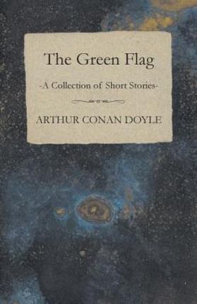 The Green Flag (a Collection of Short Stories) - Doyle Arthur Conan