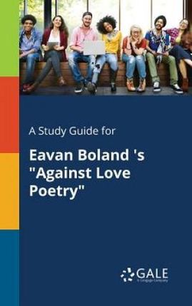 A Study Guide for Eavan Boland 's "Against Love Poetry" - Gale Cengage Learning