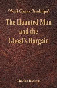 The Haunted Man and the Ghost's Bargain (World Classics, Unabridged) - Charles Dickens