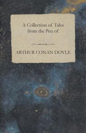 A Collection of Tales from the Pen of Arthur Conan Doyle - Doyle Arthur Conan