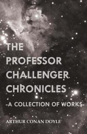The Professor Challenger Chronicles (a Collection of Works) - Doyle Arthur Conan