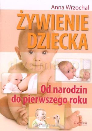 Żywienie dziecka. Od narodzin do pierwszego roku Anna Wrzochal