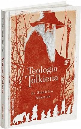 Teologia Tolkiena. Chrześcijańskie Credo ukryte w losach Śródziemia
