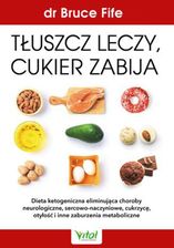 Zdjęcie Tłuszcz leczy, cukier zabija. Dieta ketogeniczna eliminująca choroby neurologiczne, sercowo-naczyniowe, cukrzycę, otyłość i inne zaburzenia metabolicz - Małomice