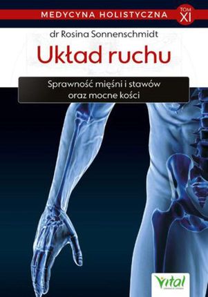 Medycyna holistyczna. Tom XI. Układ ruchu. Sprawność mięśni i stawów oraz mocne kości (EPUB)