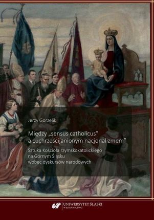 Między &#8222;sensus catholicus" a &#8222;uchrześcijanionym nacjonalizmem&#8221; (PDF)