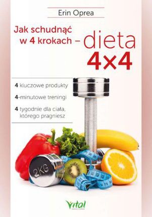 Jak schudnąć w 4 krokach - dieta 4x4. 4 kluczowe produkty, 4-minutowe treningi, 4 tygodnie dla ciała, którego pragniesz (MOBI)