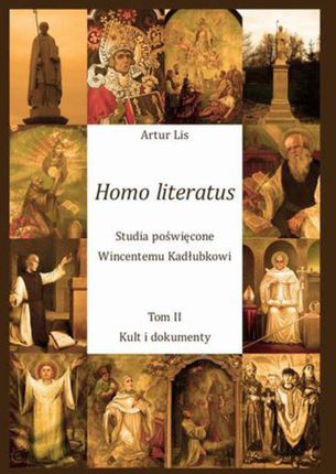 Homo literatus. Studia poświęcone Wincentemu Kadłubkowi. Tom II - Kult i dokumenty