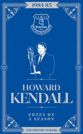 Howard Kendall: Notes On A Season 