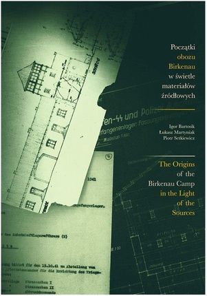 Początki obozu Birkenau w świetle materiałów źródłowych/ The Origins of the Birkenau Camp in the Lig