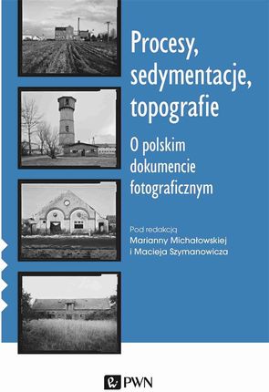Procesy, sedymentacje, topografie.. O polskim dokumencie fotograficznym