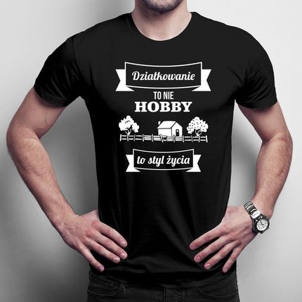 Działkowanie To Nie Hobby, Styl Życia - Męska Koszulka