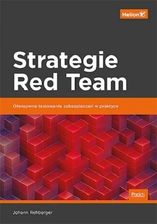 Strategie Red Team. Ofensywne testowanie zabezpieczeń w praktyce