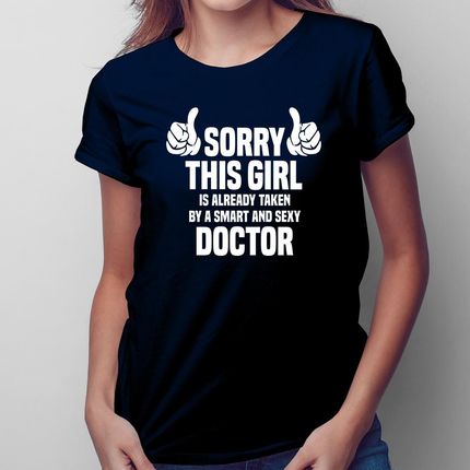 Sorry this girl is already taken by a smart and sexy doctor - damska koszulka na prezent