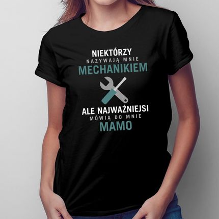 Niektórzy nazywają mnie mechanikiem - mama - damska koszulka na prezent