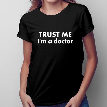 TRUST ME I'm a doctor - damska koszulka na prezent