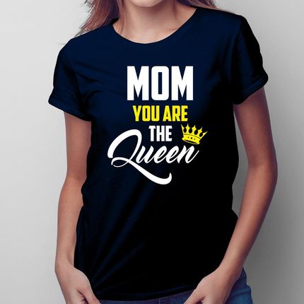 Mom you are the Queen - damska koszulka na prezent
