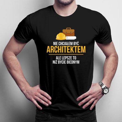 Nie chciałem być architektem, ale lepsze to, niż bycie biednym męska koszulka na prezent